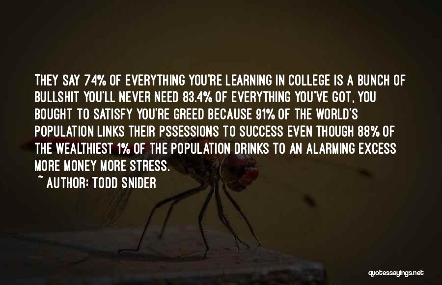 Todd Snider Quotes: They Say 74% Of Everything You're Learning In College Is A Bunch Of Bullshit You'll Never Need 83.4% Of Everything