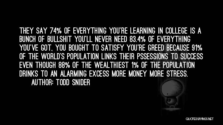 Todd Snider Quotes: They Say 74% Of Everything You're Learning In College Is A Bunch Of Bullshit You'll Never Need 83.4% Of Everything