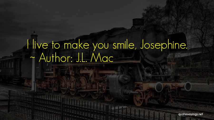 J.L. Mac Quotes: I Live To Make You Smile, Josephine.