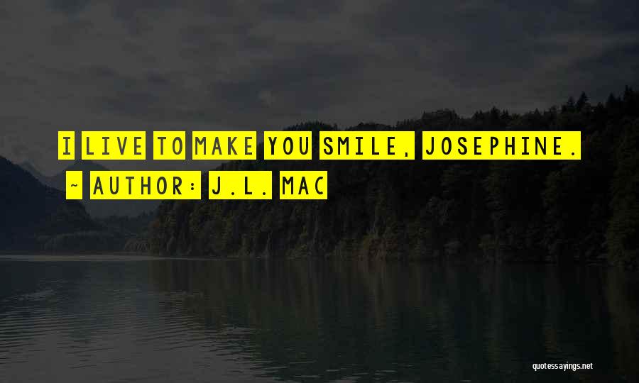 J.L. Mac Quotes: I Live To Make You Smile, Josephine.
