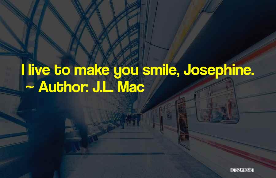 J.L. Mac Quotes: I Live To Make You Smile, Josephine.