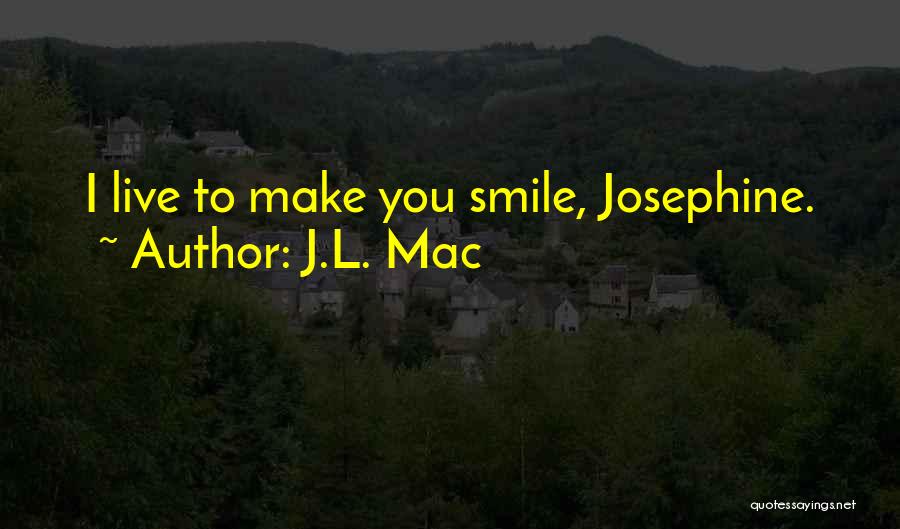 J.L. Mac Quotes: I Live To Make You Smile, Josephine.