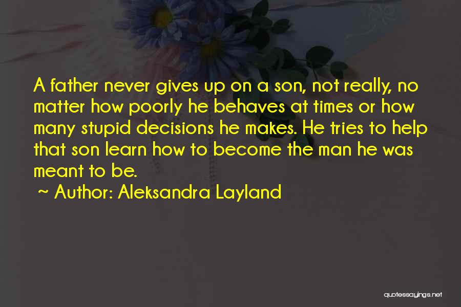 Aleksandra Layland Quotes: A Father Never Gives Up On A Son, Not Really, No Matter How Poorly He Behaves At Times Or How