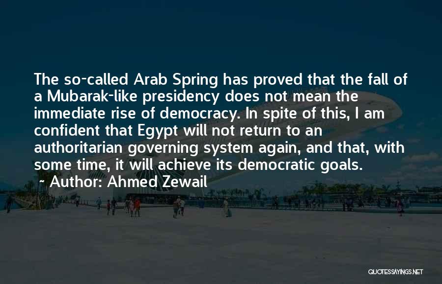 Ahmed Zewail Quotes: The So-called Arab Spring Has Proved That The Fall Of A Mubarak-like Presidency Does Not Mean The Immediate Rise Of