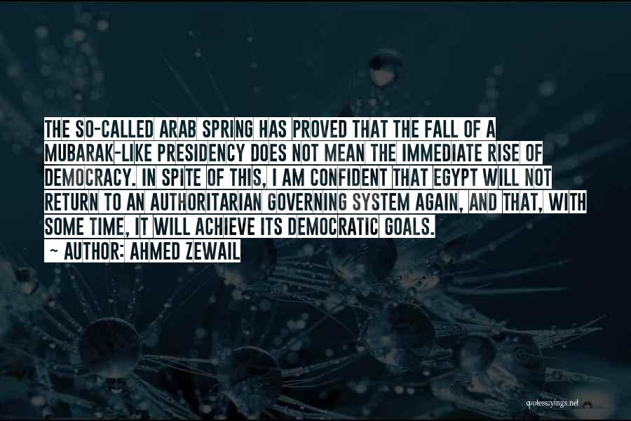 Ahmed Zewail Quotes: The So-called Arab Spring Has Proved That The Fall Of A Mubarak-like Presidency Does Not Mean The Immediate Rise Of