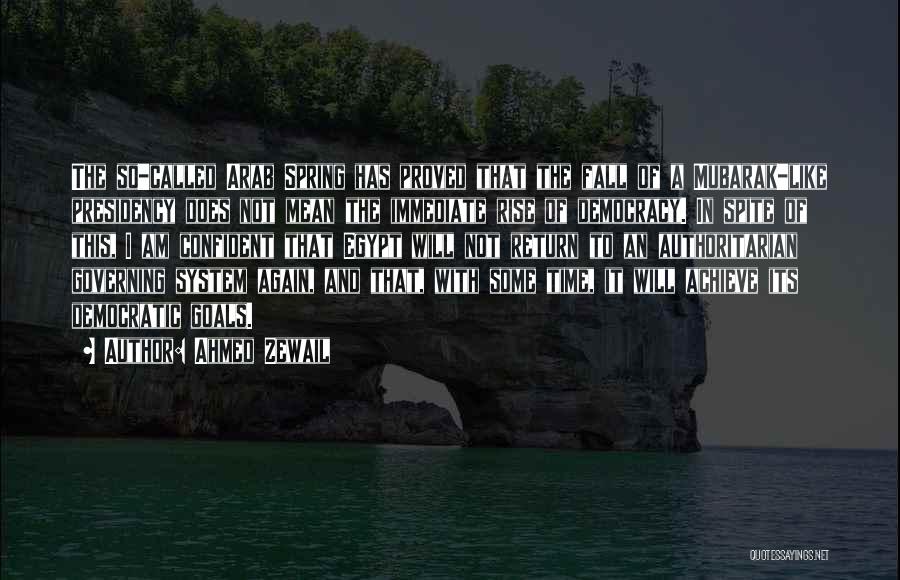 Ahmed Zewail Quotes: The So-called Arab Spring Has Proved That The Fall Of A Mubarak-like Presidency Does Not Mean The Immediate Rise Of