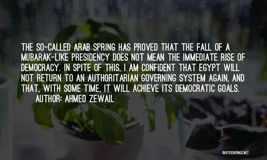 Ahmed Zewail Quotes: The So-called Arab Spring Has Proved That The Fall Of A Mubarak-like Presidency Does Not Mean The Immediate Rise Of