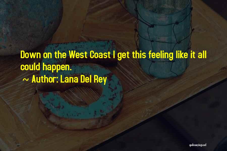 Lana Del Rey Quotes: Down On The West Coast I Get This Feeling Like It All Could Happen.