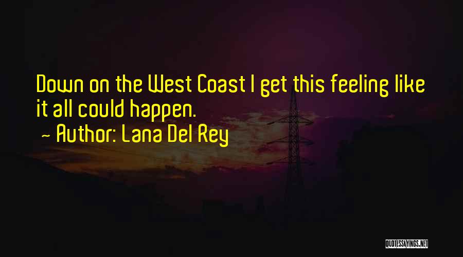 Lana Del Rey Quotes: Down On The West Coast I Get This Feeling Like It All Could Happen.