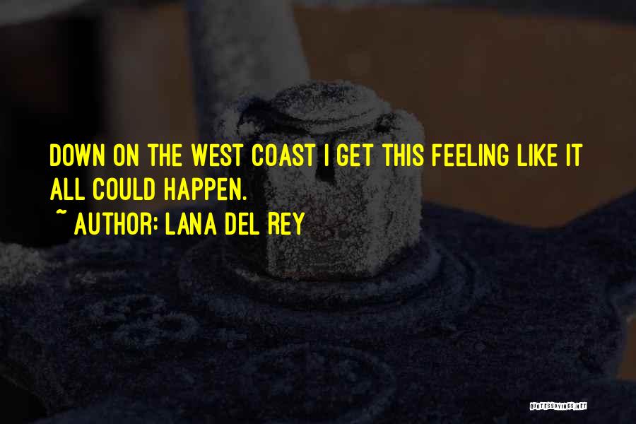 Lana Del Rey Quotes: Down On The West Coast I Get This Feeling Like It All Could Happen.