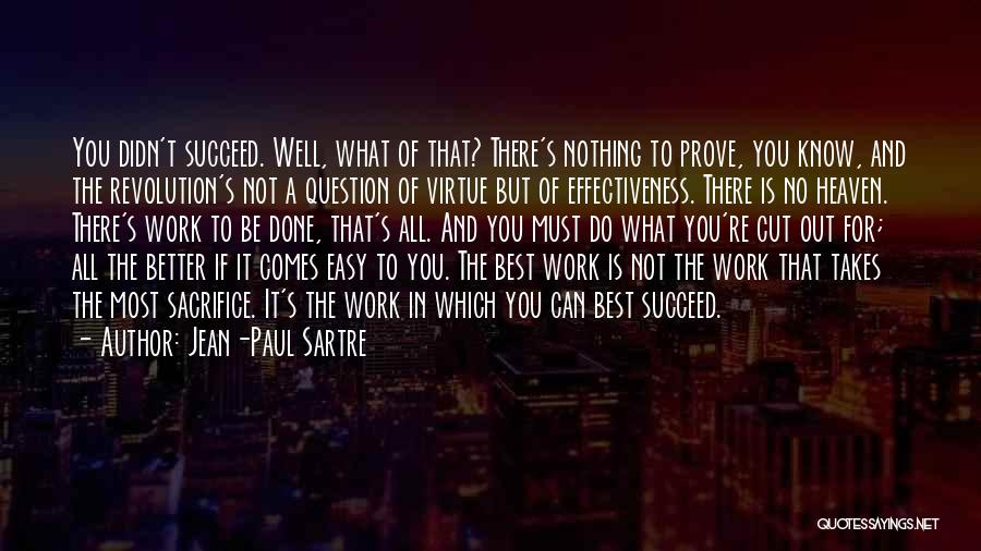 Jean-Paul Sartre Quotes: You Didn't Succeed. Well, What Of That? There's Nothing To Prove, You Know, And The Revolution's Not A Question Of