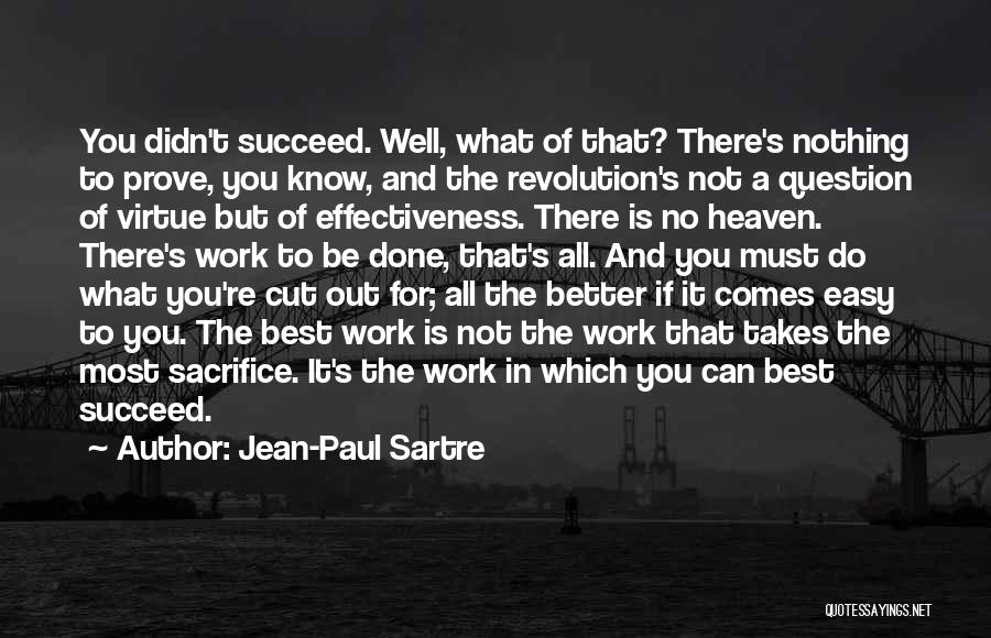 Jean-Paul Sartre Quotes: You Didn't Succeed. Well, What Of That? There's Nothing To Prove, You Know, And The Revolution's Not A Question Of