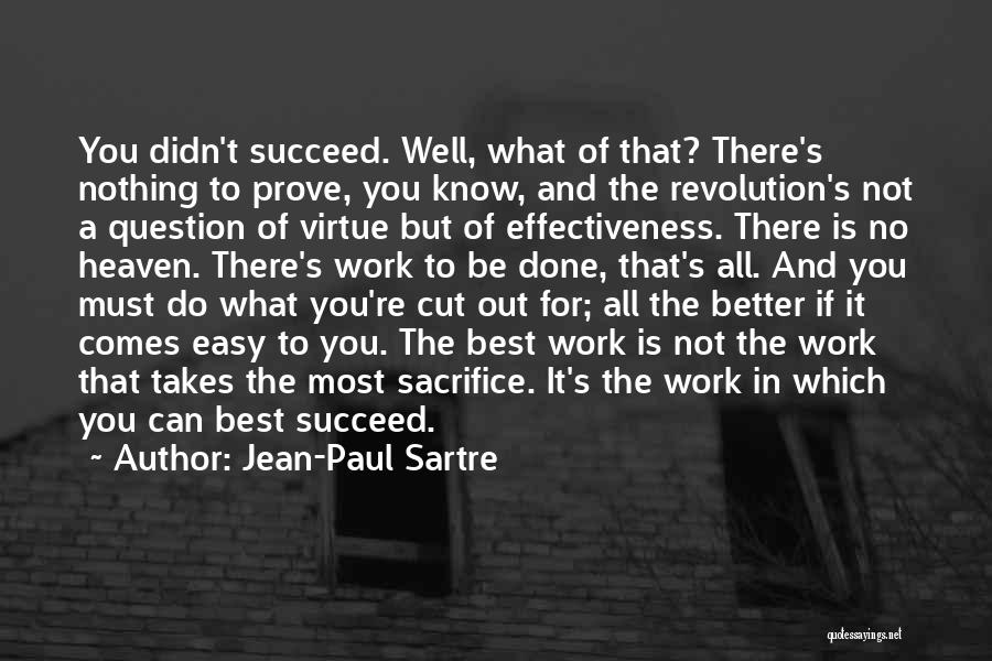 Jean-Paul Sartre Quotes: You Didn't Succeed. Well, What Of That? There's Nothing To Prove, You Know, And The Revolution's Not A Question Of