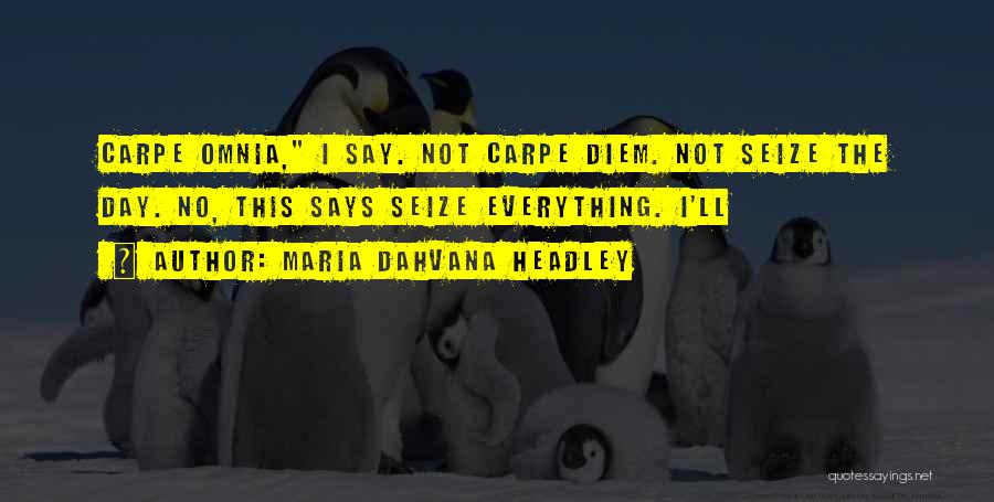 Maria Dahvana Headley Quotes: Carpe Omnia, I Say. Not Carpe Diem. Not Seize The Day. No, This Says Seize Everything. I'll