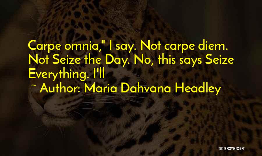 Maria Dahvana Headley Quotes: Carpe Omnia, I Say. Not Carpe Diem. Not Seize The Day. No, This Says Seize Everything. I'll