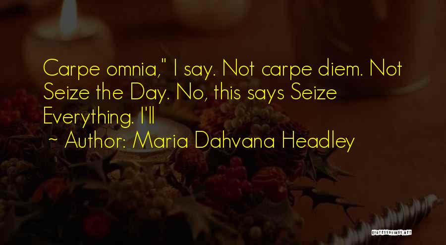 Maria Dahvana Headley Quotes: Carpe Omnia, I Say. Not Carpe Diem. Not Seize The Day. No, This Says Seize Everything. I'll