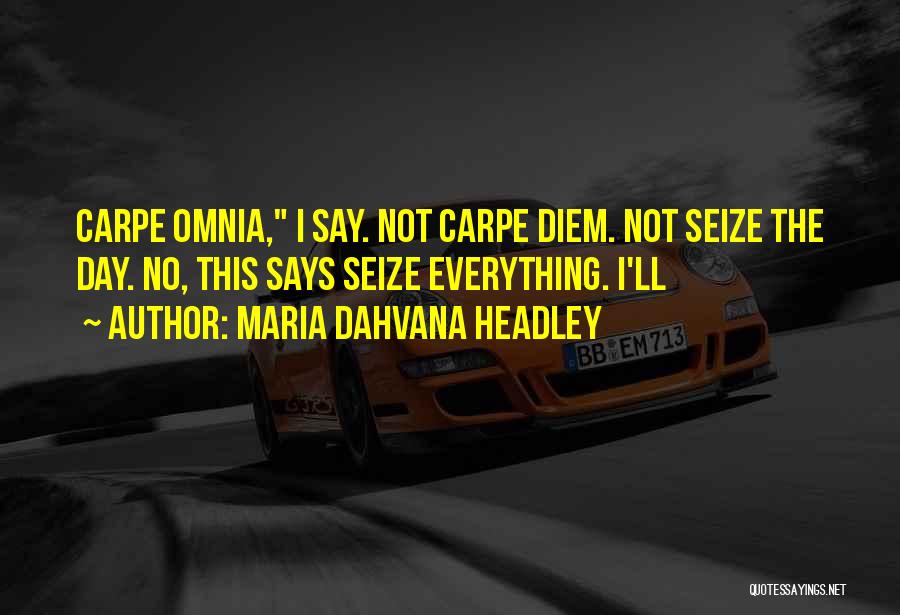 Maria Dahvana Headley Quotes: Carpe Omnia, I Say. Not Carpe Diem. Not Seize The Day. No, This Says Seize Everything. I'll