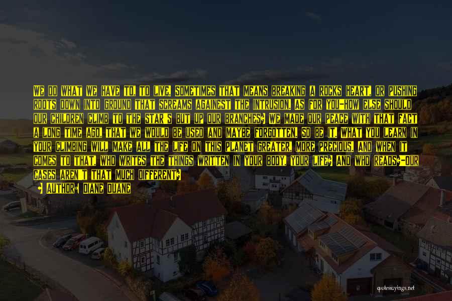 Diane Duane Quotes: We Do What We Have To, To Live. Sometimes That Means Breaking A Rocks Heart, Or Pushing Roots Down Into