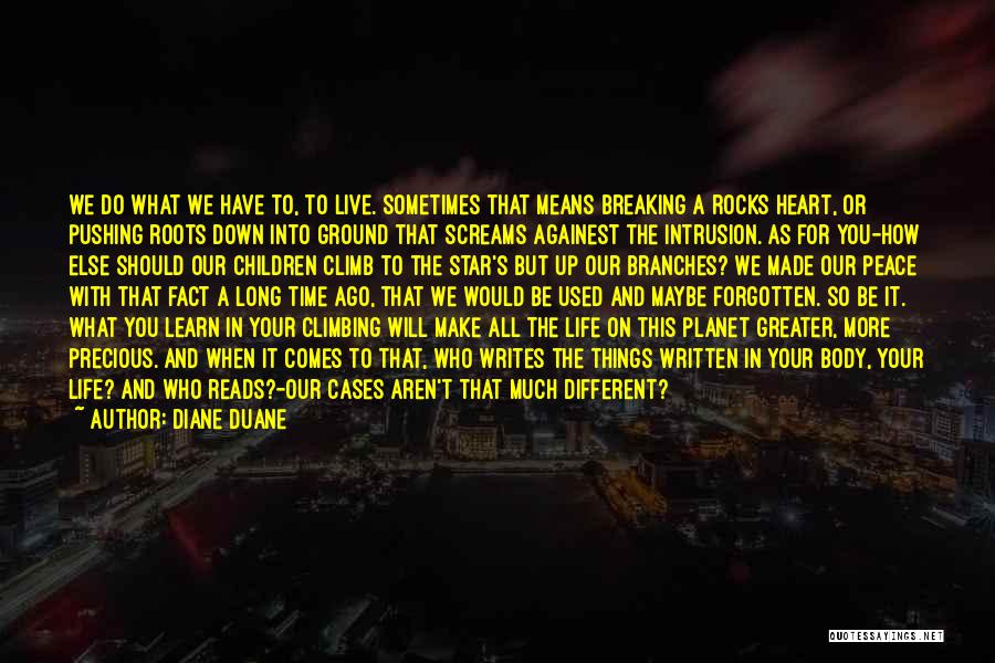 Diane Duane Quotes: We Do What We Have To, To Live. Sometimes That Means Breaking A Rocks Heart, Or Pushing Roots Down Into