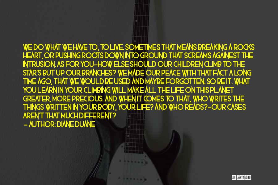 Diane Duane Quotes: We Do What We Have To, To Live. Sometimes That Means Breaking A Rocks Heart, Or Pushing Roots Down Into