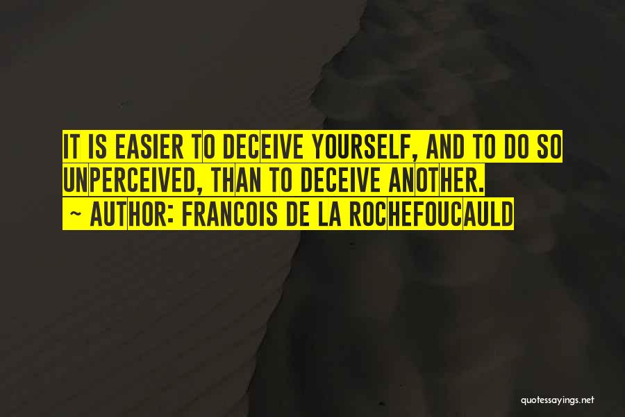 Francois De La Rochefoucauld Quotes: It Is Easier To Deceive Yourself, And To Do So Unperceived, Than To Deceive Another.