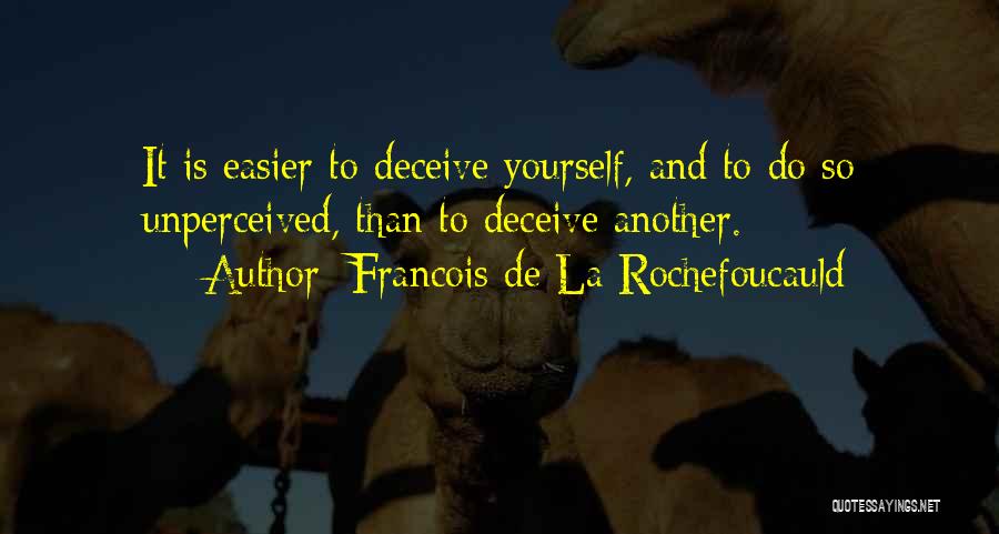 Francois De La Rochefoucauld Quotes: It Is Easier To Deceive Yourself, And To Do So Unperceived, Than To Deceive Another.