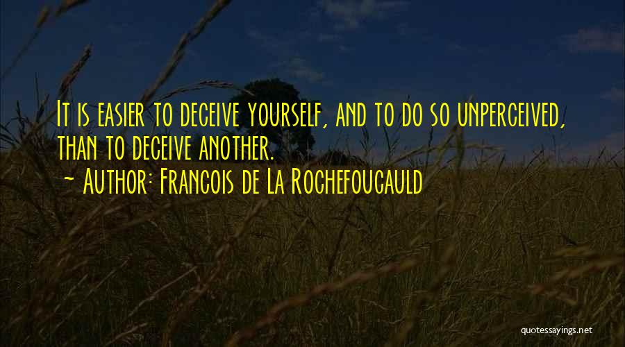 Francois De La Rochefoucauld Quotes: It Is Easier To Deceive Yourself, And To Do So Unperceived, Than To Deceive Another.