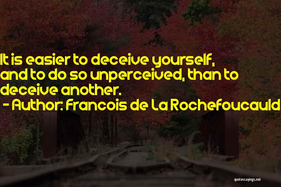 Francois De La Rochefoucauld Quotes: It Is Easier To Deceive Yourself, And To Do So Unperceived, Than To Deceive Another.