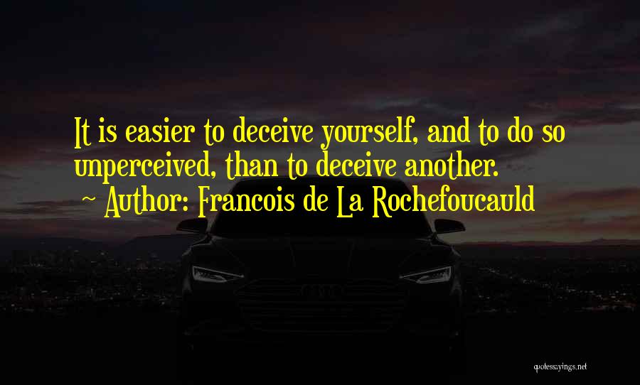 Francois De La Rochefoucauld Quotes: It Is Easier To Deceive Yourself, And To Do So Unperceived, Than To Deceive Another.