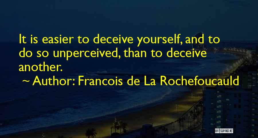 Francois De La Rochefoucauld Quotes: It Is Easier To Deceive Yourself, And To Do So Unperceived, Than To Deceive Another.