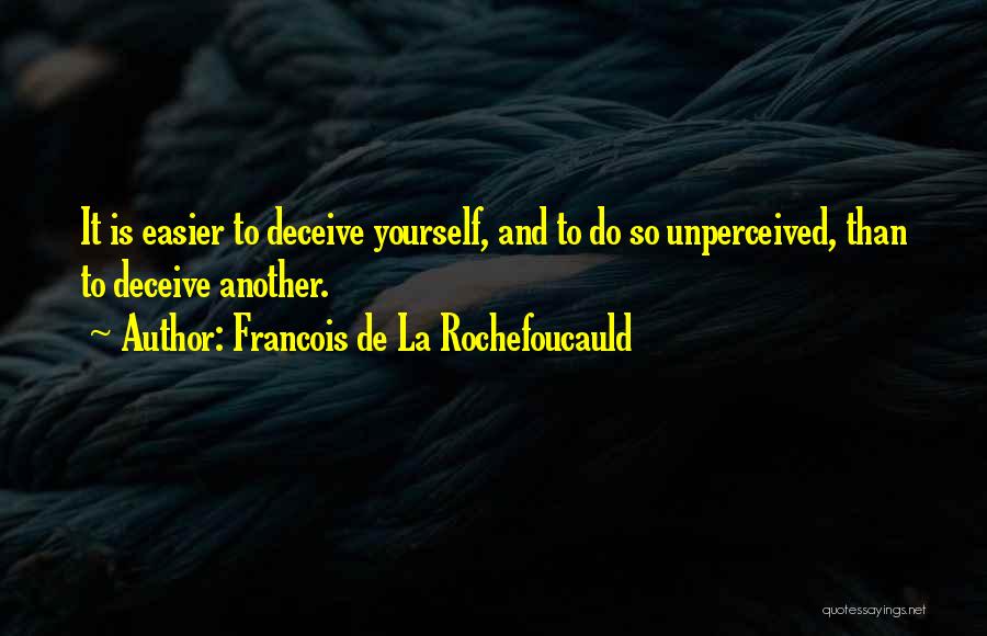 Francois De La Rochefoucauld Quotes: It Is Easier To Deceive Yourself, And To Do So Unperceived, Than To Deceive Another.