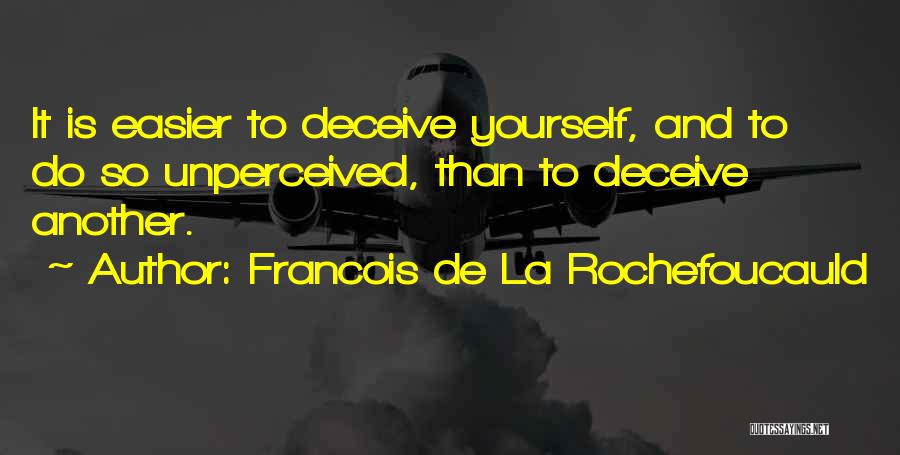 Francois De La Rochefoucauld Quotes: It Is Easier To Deceive Yourself, And To Do So Unperceived, Than To Deceive Another.