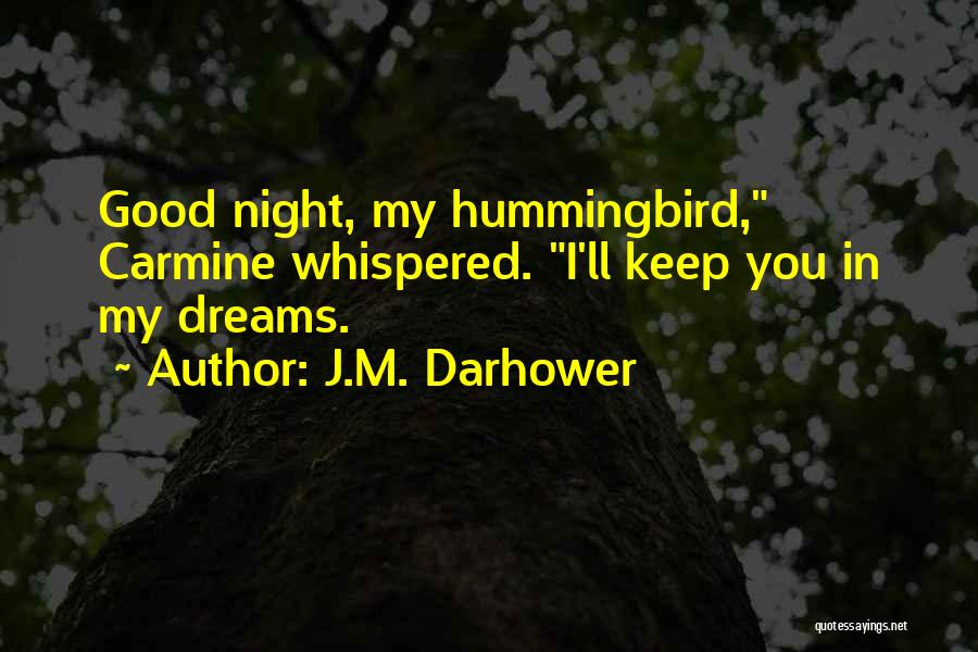 J.M. Darhower Quotes: Good Night, My Hummingbird, Carmine Whispered. I'll Keep You In My Dreams.
