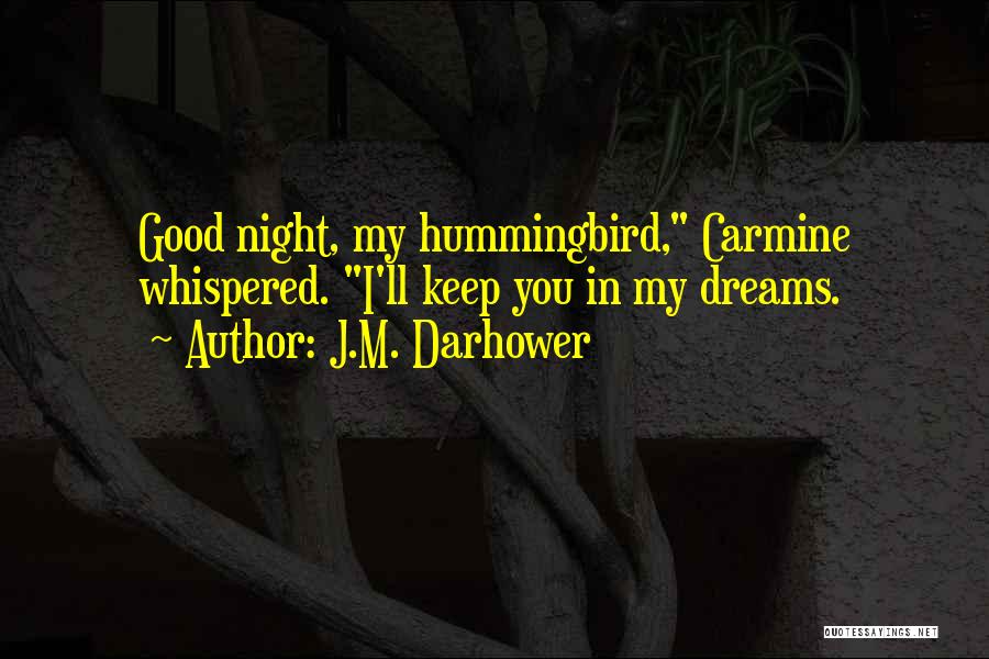 J.M. Darhower Quotes: Good Night, My Hummingbird, Carmine Whispered. I'll Keep You In My Dreams.