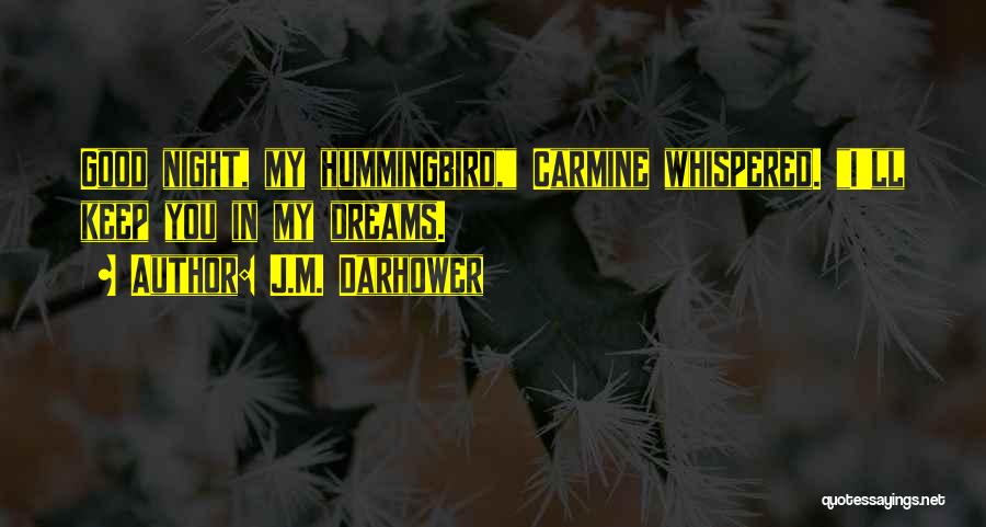 J.M. Darhower Quotes: Good Night, My Hummingbird, Carmine Whispered. I'll Keep You In My Dreams.