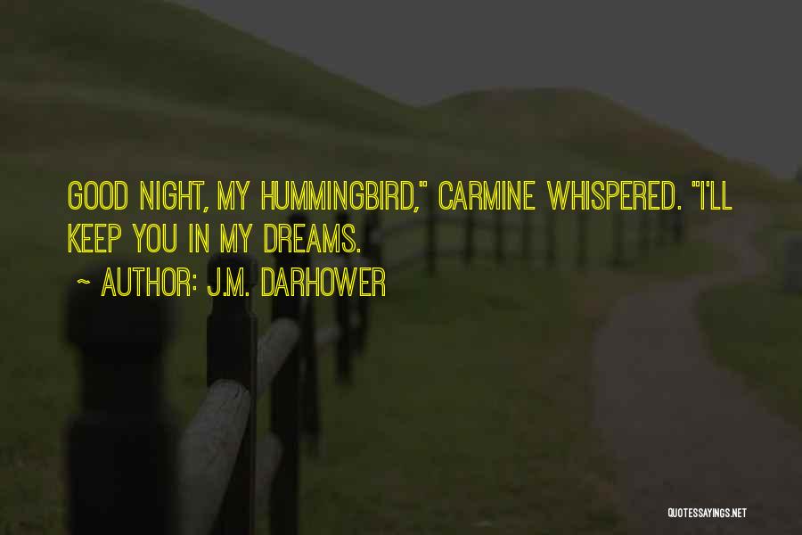 J.M. Darhower Quotes: Good Night, My Hummingbird, Carmine Whispered. I'll Keep You In My Dreams.