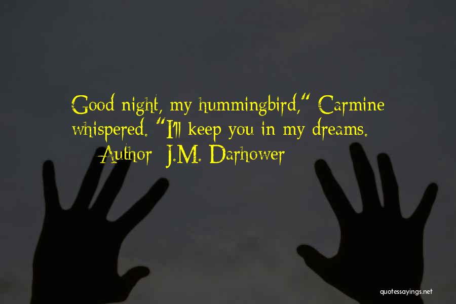 J.M. Darhower Quotes: Good Night, My Hummingbird, Carmine Whispered. I'll Keep You In My Dreams.