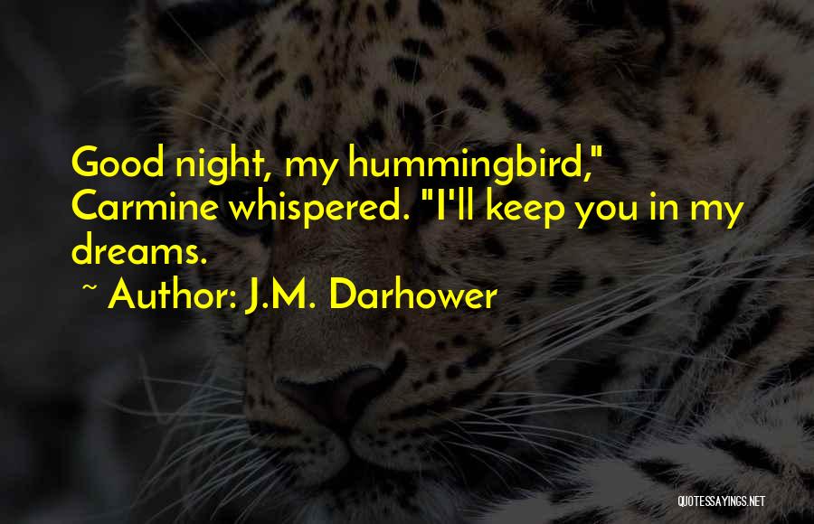 J.M. Darhower Quotes: Good Night, My Hummingbird, Carmine Whispered. I'll Keep You In My Dreams.