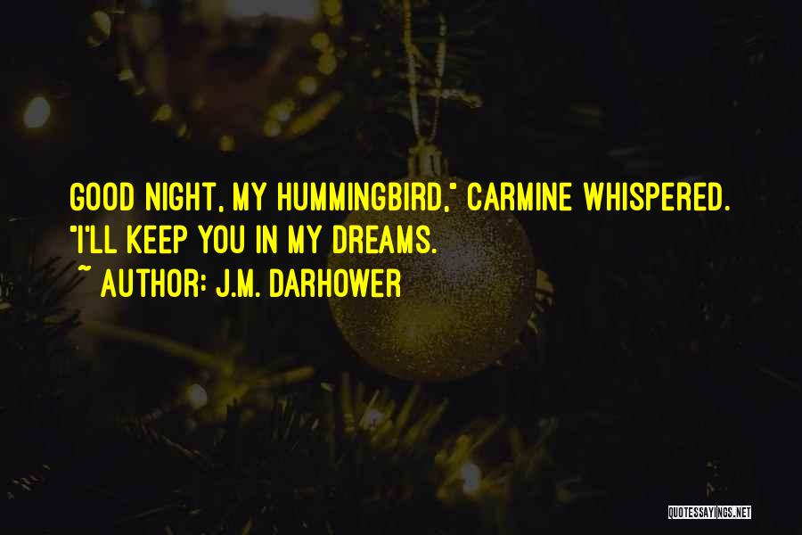 J.M. Darhower Quotes: Good Night, My Hummingbird, Carmine Whispered. I'll Keep You In My Dreams.