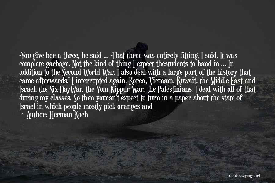 Herman Koch Quotes: -you Give Her A Three, He Said ... -that Three Was Entirely Fitting, I Said. It Was Complete Garbage. Not