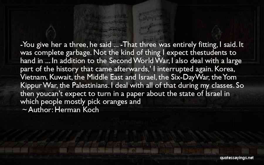 Herman Koch Quotes: -you Give Her A Three, He Said ... -that Three Was Entirely Fitting, I Said. It Was Complete Garbage. Not