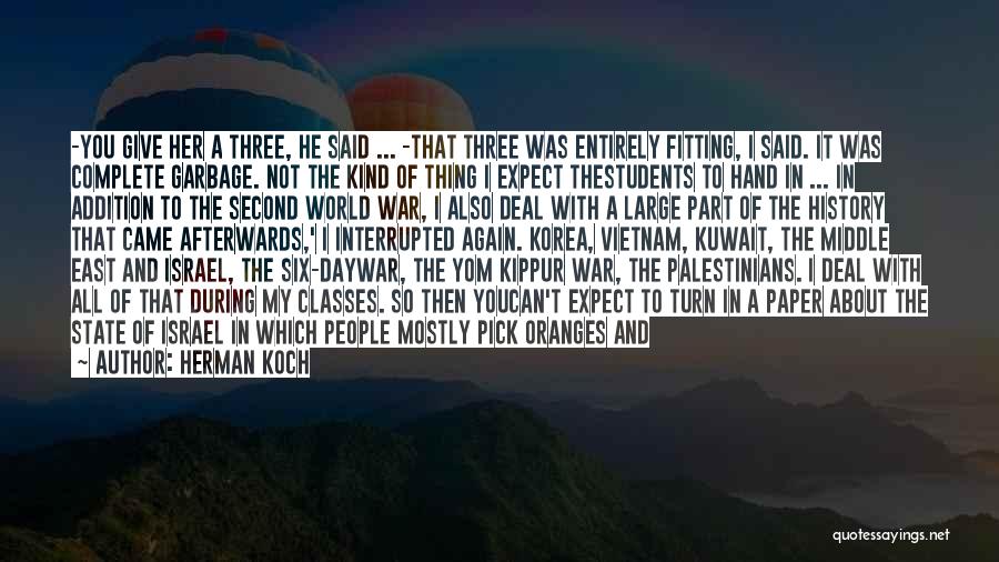 Herman Koch Quotes: -you Give Her A Three, He Said ... -that Three Was Entirely Fitting, I Said. It Was Complete Garbage. Not