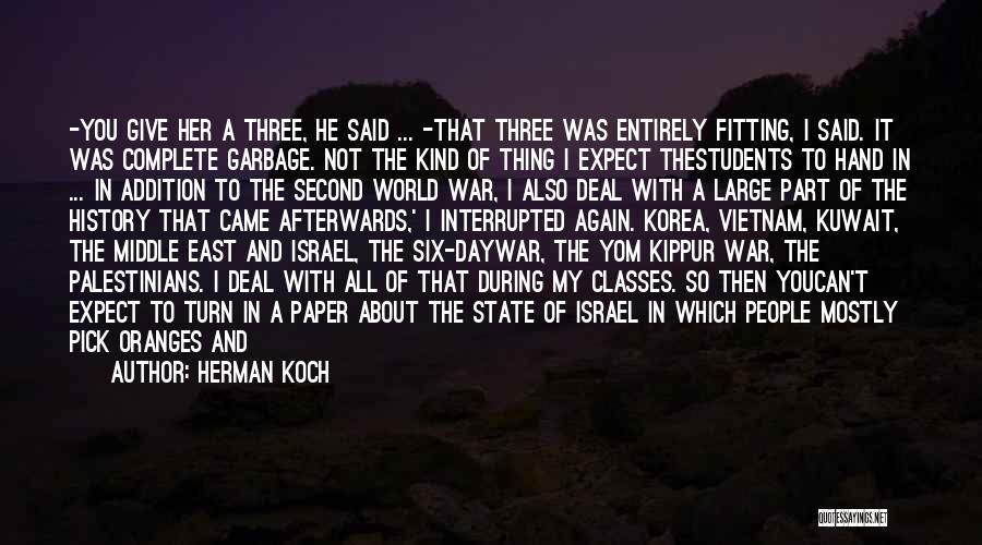 Herman Koch Quotes: -you Give Her A Three, He Said ... -that Three Was Entirely Fitting, I Said. It Was Complete Garbage. Not