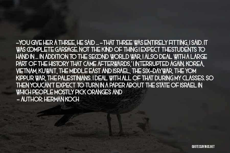 Herman Koch Quotes: -you Give Her A Three, He Said ... -that Three Was Entirely Fitting, I Said. It Was Complete Garbage. Not