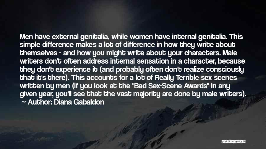 Diana Gabaldon Quotes: Men Have External Genitalia, While Women Have Internal Genitalia. This Simple Difference Makes A Lot Of Difference In How They