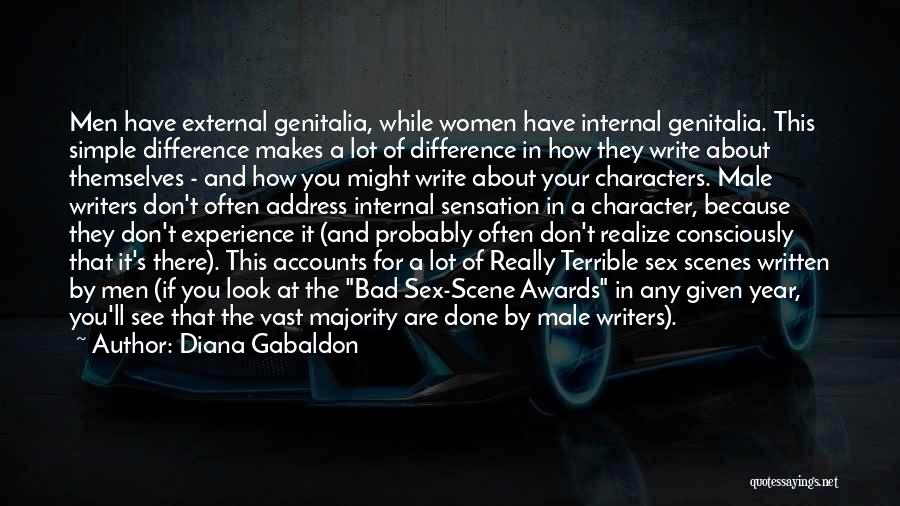 Diana Gabaldon Quotes: Men Have External Genitalia, While Women Have Internal Genitalia. This Simple Difference Makes A Lot Of Difference In How They