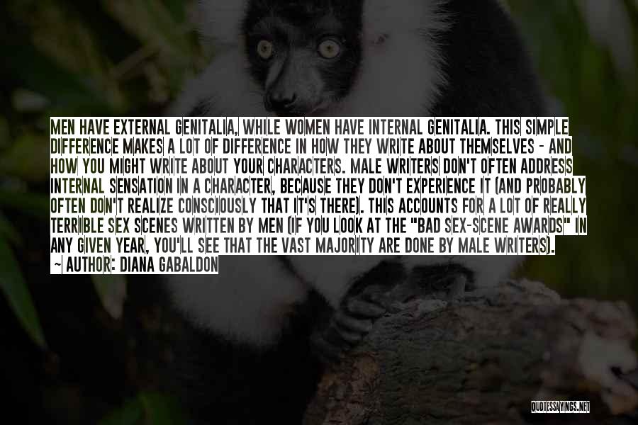 Diana Gabaldon Quotes: Men Have External Genitalia, While Women Have Internal Genitalia. This Simple Difference Makes A Lot Of Difference In How They