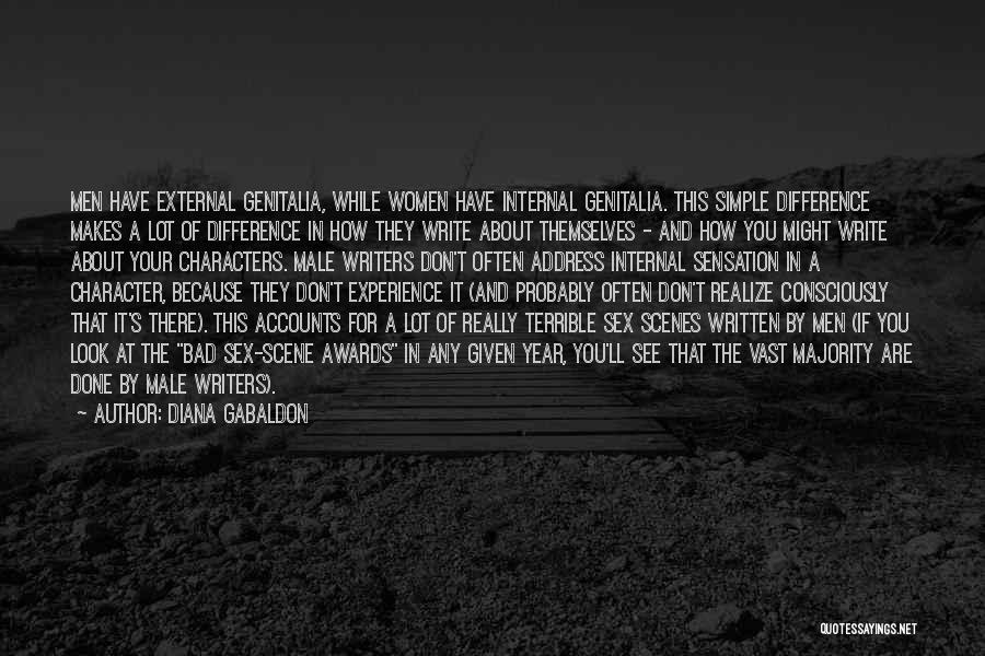 Diana Gabaldon Quotes: Men Have External Genitalia, While Women Have Internal Genitalia. This Simple Difference Makes A Lot Of Difference In How They