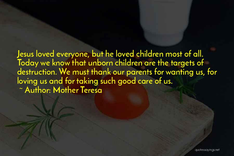 Mother Teresa Quotes: Jesus Loved Everyone, But He Loved Children Most Of All. Today We Know That Unborn Children Are The Targets Of