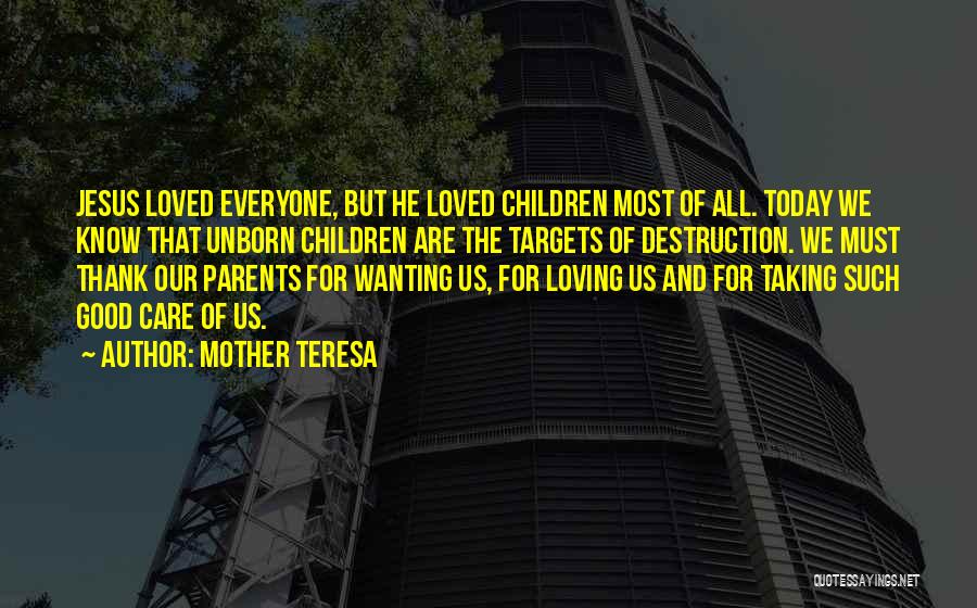 Mother Teresa Quotes: Jesus Loved Everyone, But He Loved Children Most Of All. Today We Know That Unborn Children Are The Targets Of